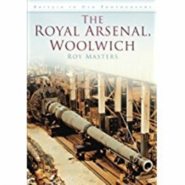 The Royal Arsenal, Woolwich - Britain in Old Photographs