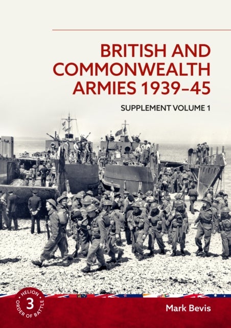 British and Commonwealth Armies 1939-45 Supplement Volume 1 - Helion Order of Battle Volume 3