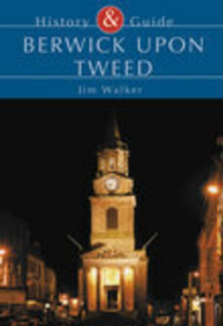 Berwick Upon Tweed - History & Guide