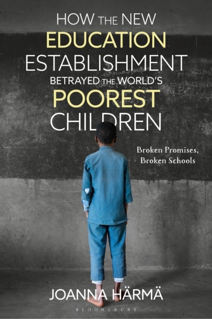 How The New Education Establishment Betrayed The World’s Poorest Children - Broken Promises, Broken Schools