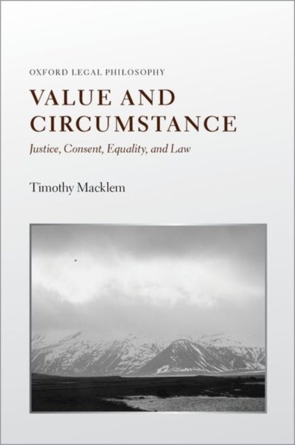 Value and Circumstance - Justice, Consent, Equality, and Law