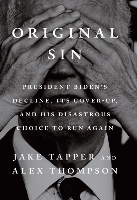 Original Sin - President Biden's decline, its cover-up, and his disastrous choice to run again