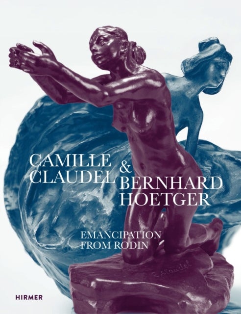 Camille Claudel and Bernhard Hoetger - Emancipation from Rodin