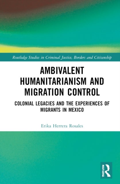 Ambivalent Humanitarianism and Migration Control - Colonial legacies and the Experiences of Migrants in Mexico
