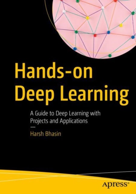 Hands-on Deep Learning - A Guide to Deep Learning with Projects and Applications