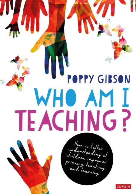 Who Am I Teaching? - How a better understanding of children improves primary teaching and learning