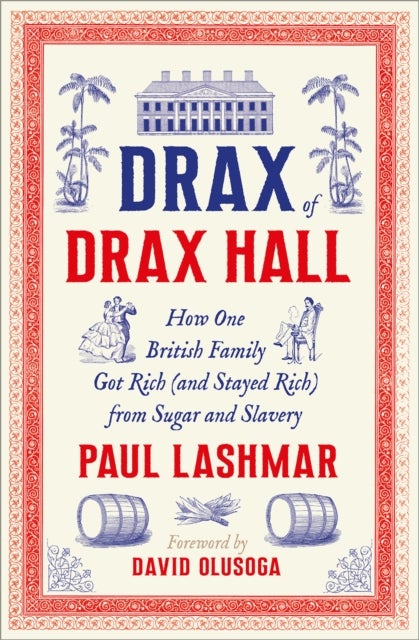 Drax of Drax Hall - How One British Family Got Rich (and Stayed Rich) from Sugar and Slavery