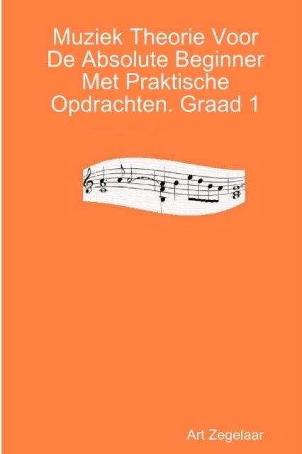 Muziek Theorie Voor De Absolute Beginner Met Praktische Opdrachten. Graad 1