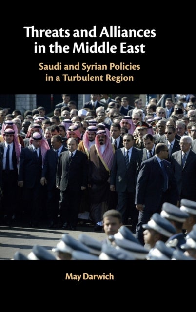 Threats and Alliances in the Middle East - Saudi and Syrian Policies in a Turbulent Region