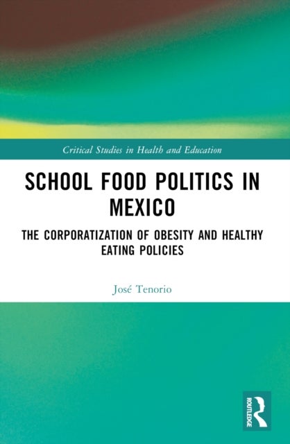 School Food Politics in Mexico - The Corporatization of Obesity and Healthy Eating Policies