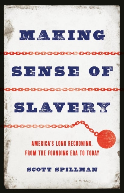 Making Sense of Slavery - America’s Long Reckoning, from the Founding Era to Today