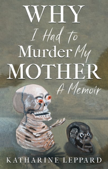Why I Had to Murder my Mother - A Memoir