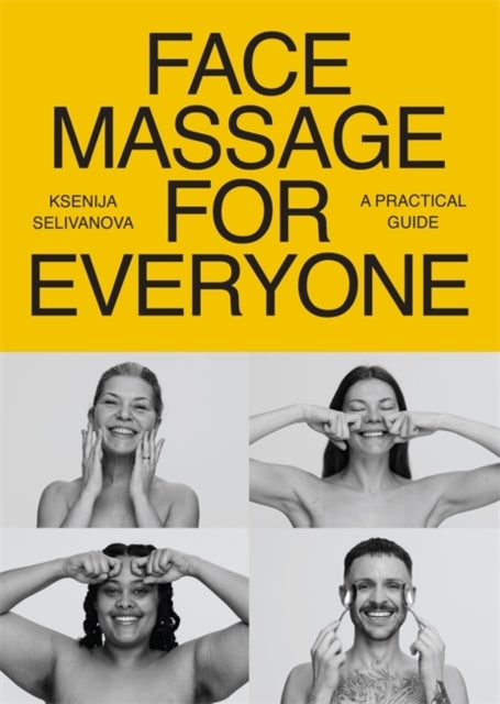 Face Massage for Everyone - Restorative and Rejuvenating Facial Techniques for Glowing Skin and Self-Care