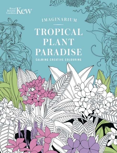 Kew Imaginarium: Tropical Plant Paradise - Calming Creative Colouring