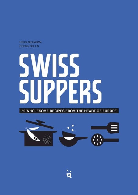 Swiss Suppers - 52 wholesome recipes from the heart of Europe