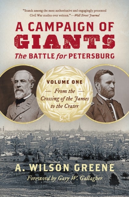 A Campaign of Giants - the Battle for Petersburg - Volume 1: from the Crossing of the James to the Crater