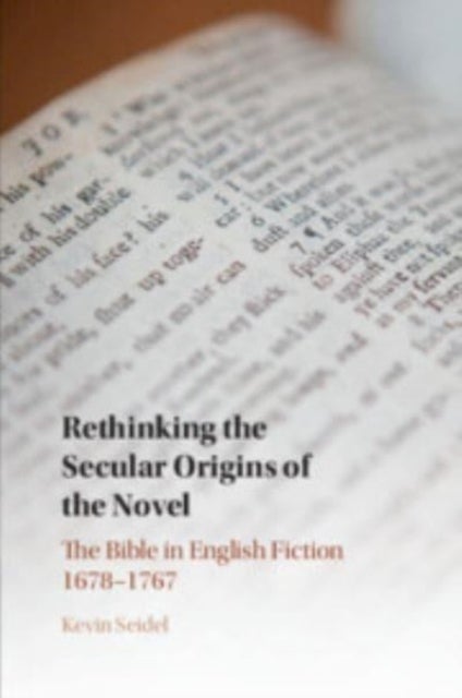 Rethinking the Secular Origins of the Novel - The Bible in English Fiction 1678–1767