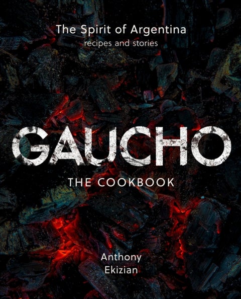 Gaucho - The Spirit of Argentina: A Cookbook