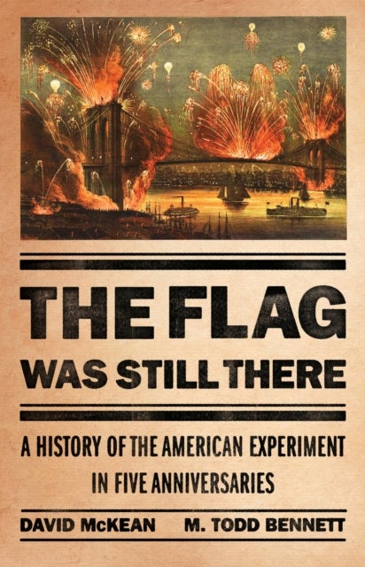 The Flag Was Still There - A History of the American Experiment in Five Anniversaries