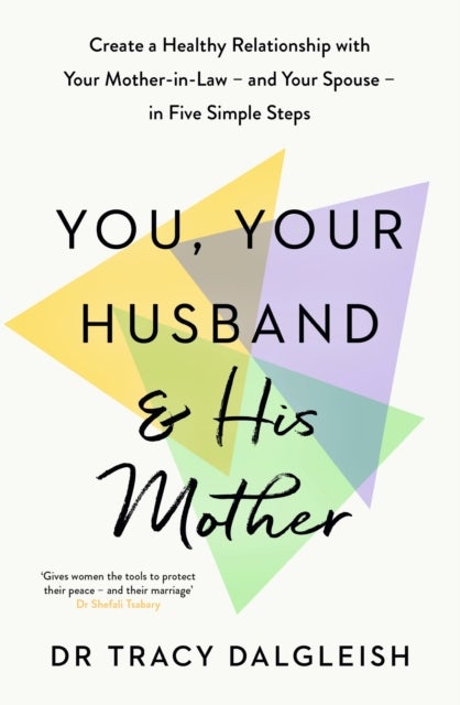 You, Your Husband and His Mother - Create a Healthy Relationship with Your Mother-in-Law – and Your Spouse – in Five Simple Steps