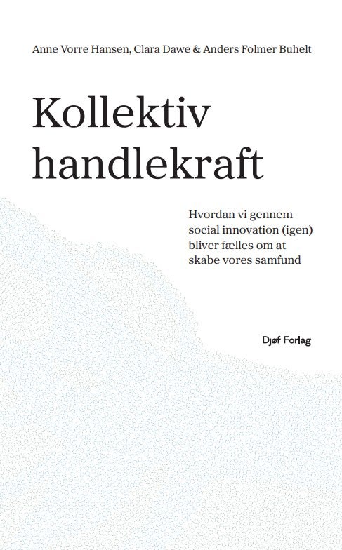 Kollektiv handlekraft - Hvordan vi gennem social innovation (igen) bliver fælles om at skabe vores samfund