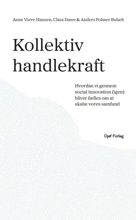 Kollektiv handlekraft - Hvordan vi gennem social innovation (igen) bliver fælles om at skabe vores samfund