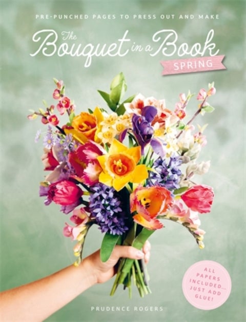 The Bouquet in a Book: Spring - Pre-Punched Pages to Press out and Make Paper Flowers