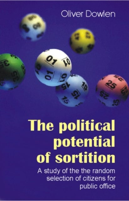 The Political Potential of Sortition - A study of the random selection of citizens for public office