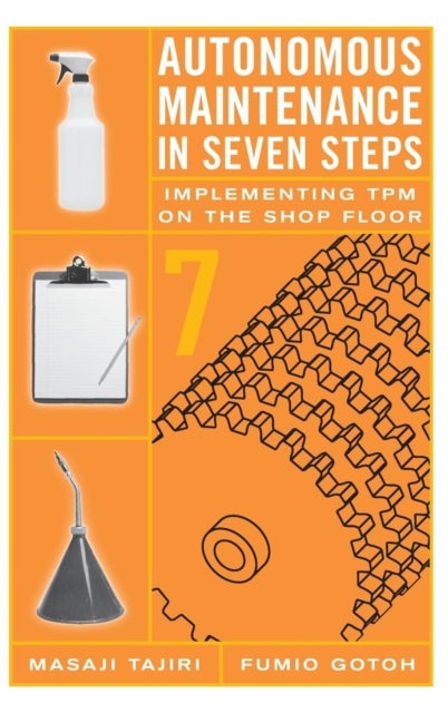 Autonomous Maintenance in Seven Steps - Implementing TPM on the Shop Floor
