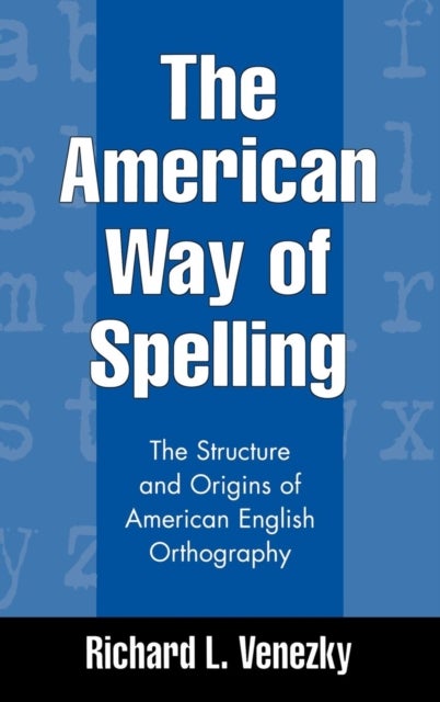 The American Way of Spelling - The Structure and Origins of American English Orthography