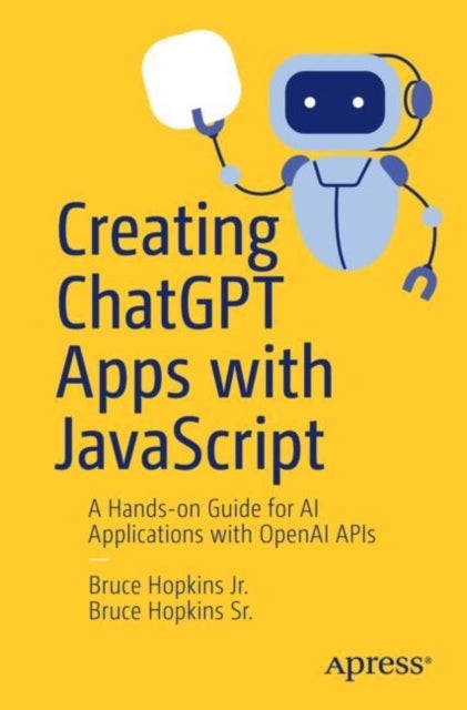 Creating ChatGPT Apps with JavaScript - A Hands-on Guide for AI Applications with OpenAI APIs