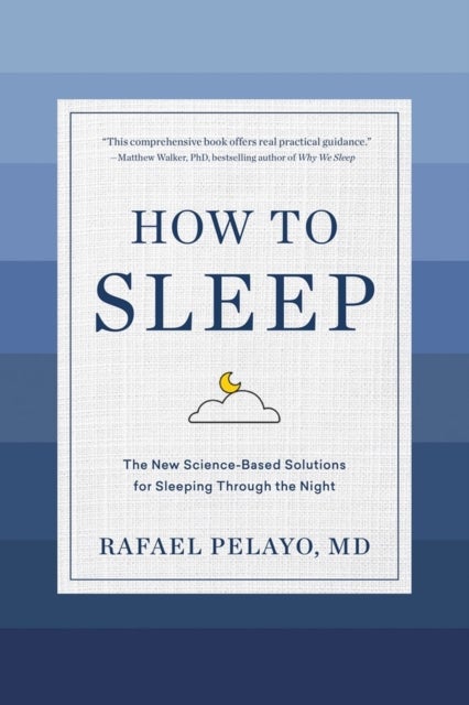 How to Sleep - The New Science-Based Solutions for Sleeping Through the Night