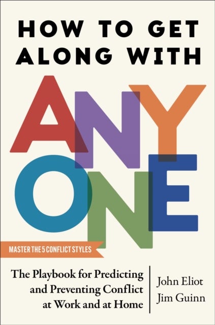 How to Get Along with Anyone - The Playbook for Predicting and Preventing Conflict at Work and at Home