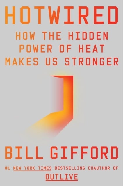 Hotwired - How the Hidden Power of Heat Makes Us Stronger