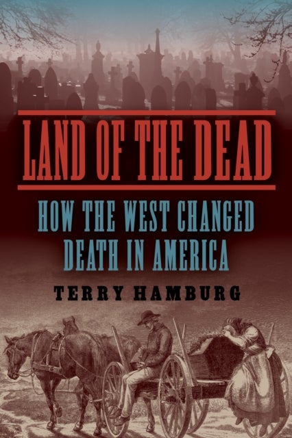Land of the Dead - How the West Changed Death in America
