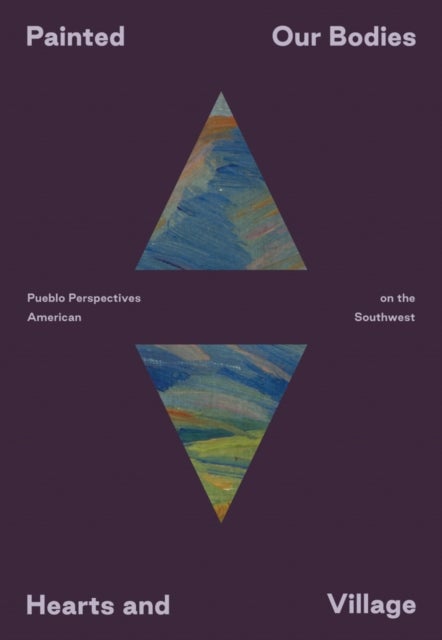 Painted: Our Bodies, Hearts, and Village - Pueblo Perspectives on the American Southwest