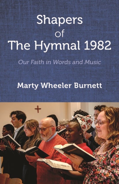 Shapers of The Hymnal 1982 - Our Faith in Words and Music