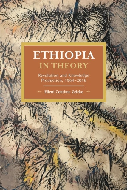 Ethiopia in Theory - Revolution and Knowledge Production, 1964-2016