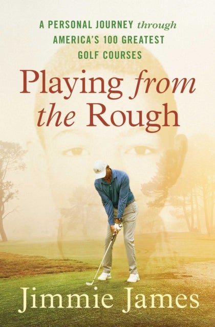 Playing from the Rough - A Personal Journey through America's 100 Greatest Golf Courses