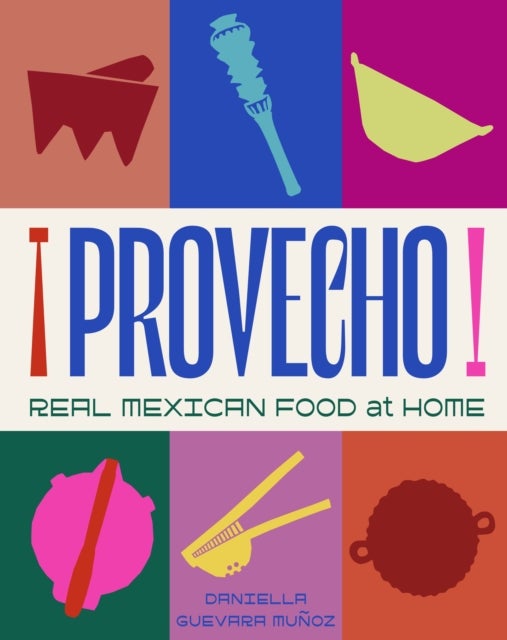 Provecho: Real Mexican Food at Home - Real Mexican Food at Home