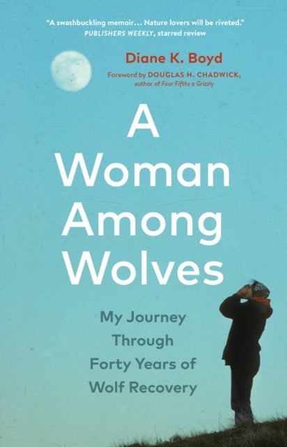 A Woman Among Wolves - My Journey Through Forty Years of Wolf Recovery