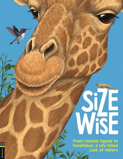 Size Wise - From Colossal Squids to Snowflakes, a Life-Sized Look at Nature