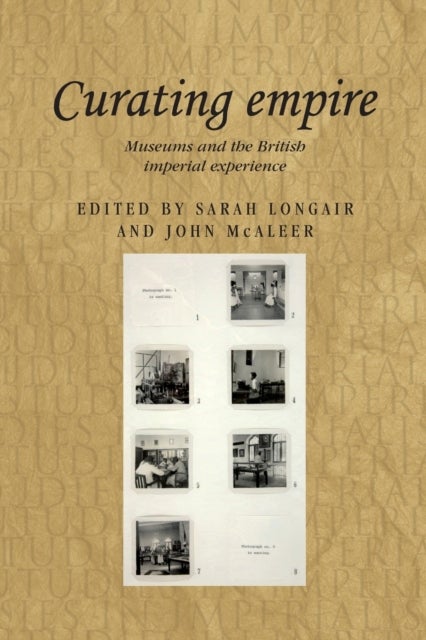 Curating empire - Museums and the British imperial experience