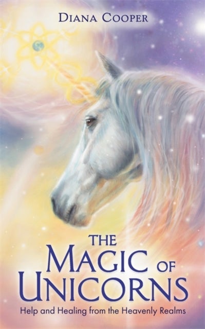 The Magic of Unicorns - Help and Healing from the Heavenly Realms
