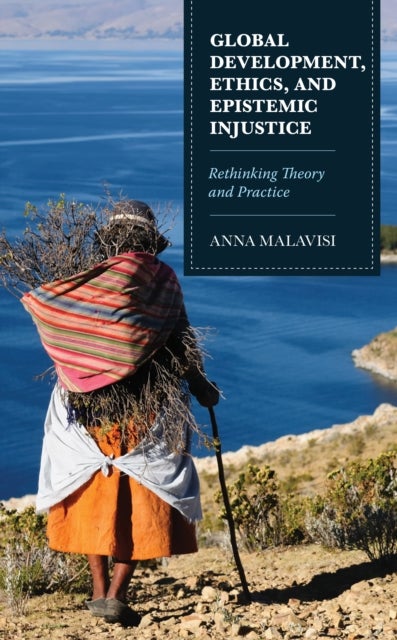 Global Development, Ethics, and Epistemic Injustice - Rethinking Theory and Practice