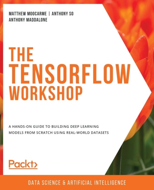 The TensorFlow Workshop - A hands-on guide to building deep learning models from scratch using real-world datasets