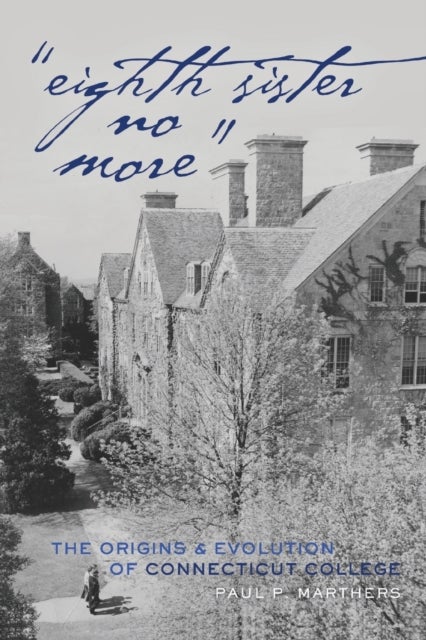 «Eighth Sister No More» - The Origins and Evolution of Connecticut College