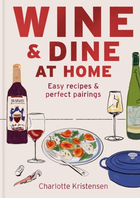 Wine and Dine at Home - Easy recipes and perfect pairings