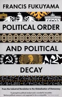 Political Order and Political Decay - From the Industrial Revolution to the Globalisation of Democracy