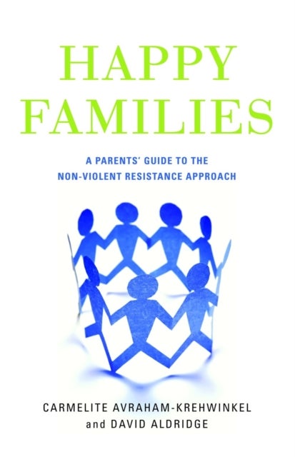 Happy Families - A Parents' Guide to the Non-Violent Resistance Approach
